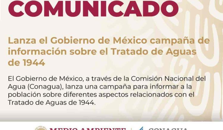 Lanza el Gobierno Federal campaña de información sobre el Tratado de Aguas ante conflicto en el norte 