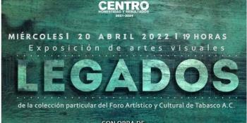 Legados, exposición de artes visuales de talento tabasqueño se inaugurará este 20 de abril