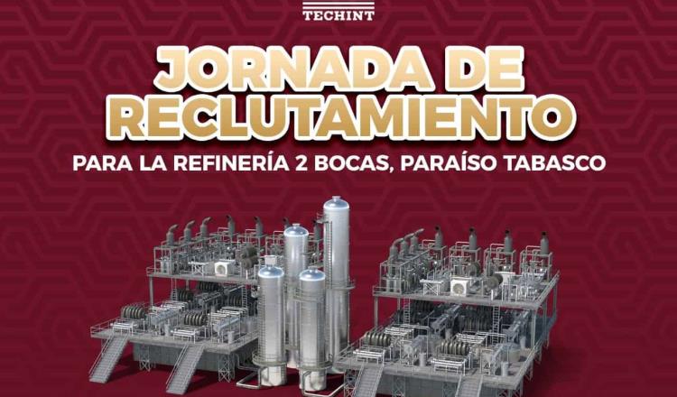 Reclutarán 300 obreros para laborar en refinería de Dos Bocas… en Tamaulipas